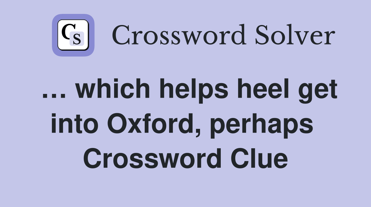 … which helps heel get into Oxford, perhaps  Crossword Clue