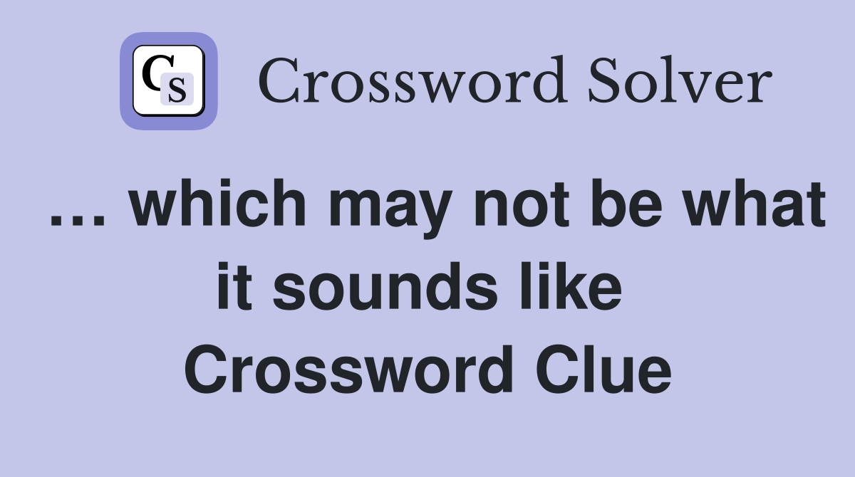 … which may not be what it sounds like  Crossword Clue