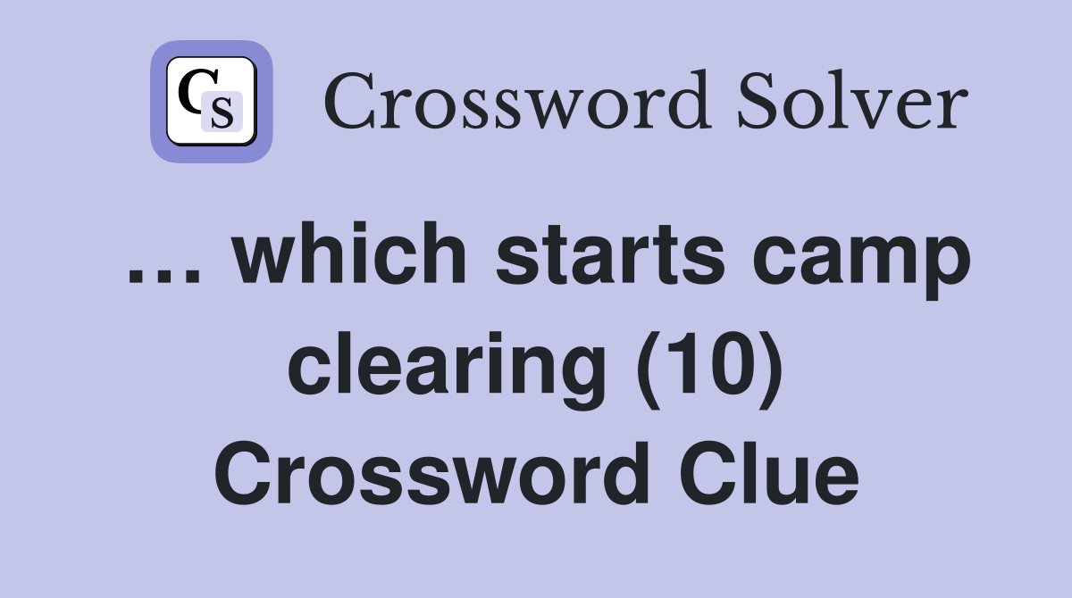… which starts camp clearing (10) Crossword Clue