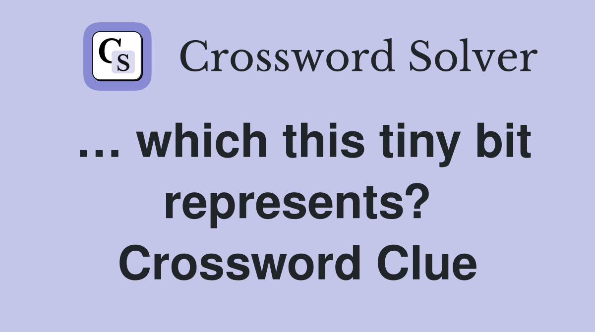 … which this tiny bit represents? Crossword Clue