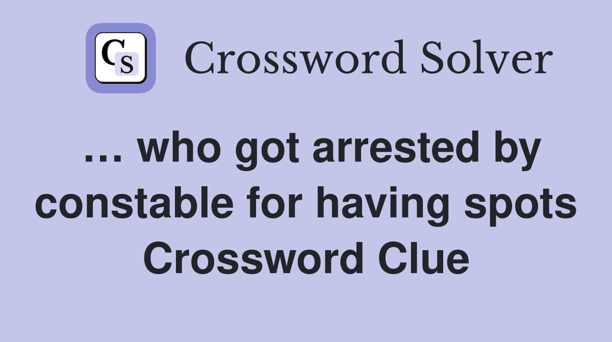 … who got arrested by constable for having spots Crossword Clue