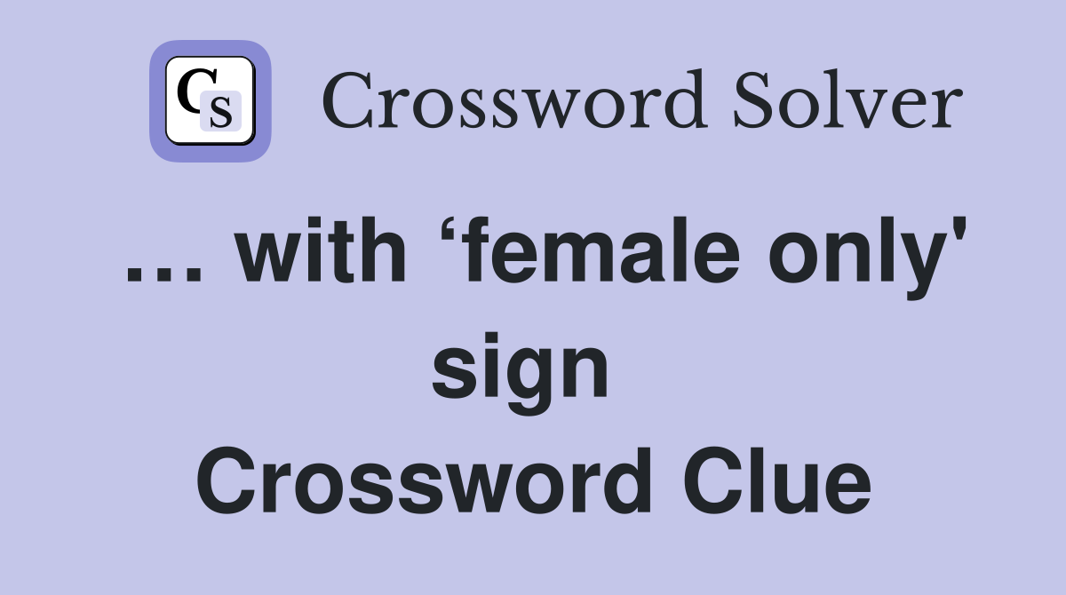 … with ‘female only' sign  Crossword Clue