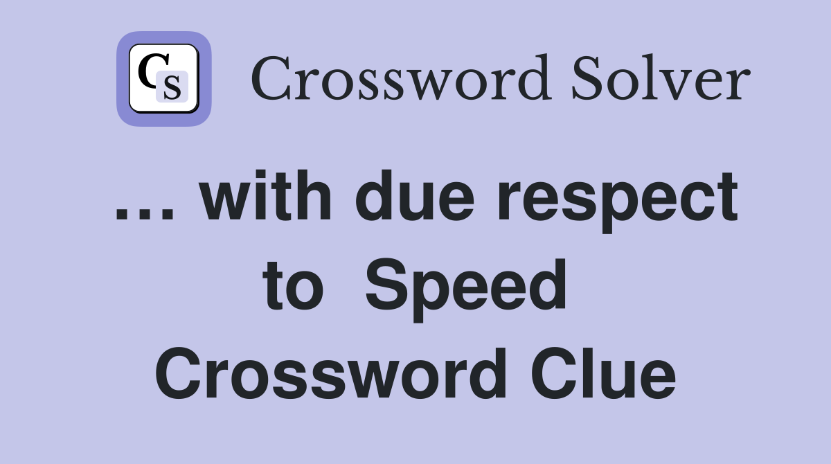 … with due respect to  Speed Crossword Clue