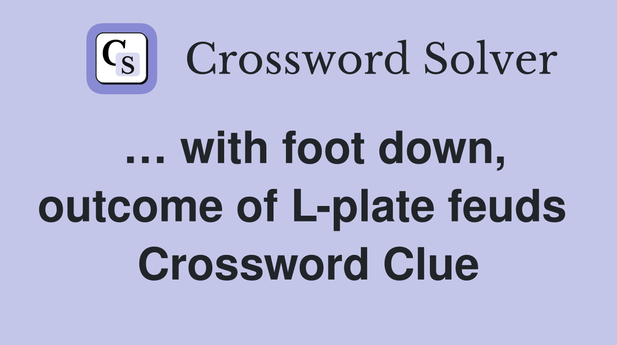 … with foot down, outcome of L-plate feuds  Crossword Clue
