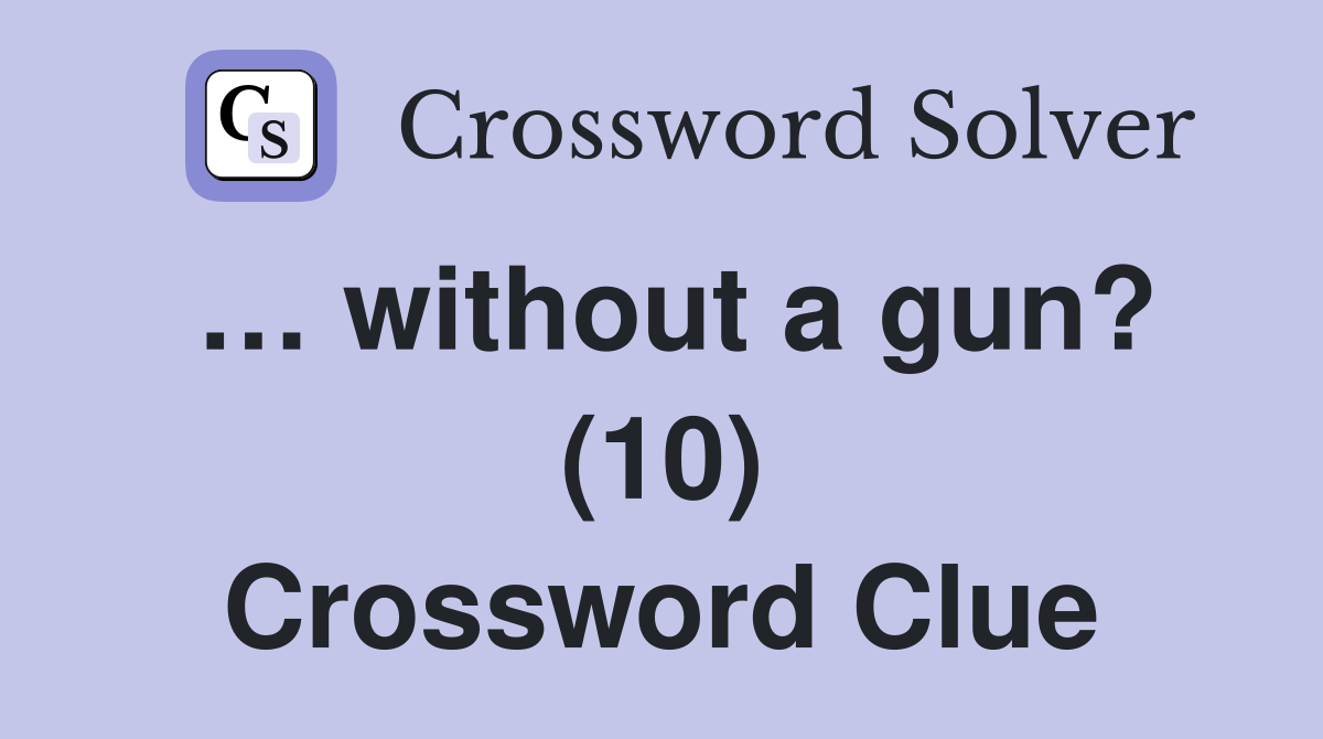 … without a gun? (10) Crossword Clue