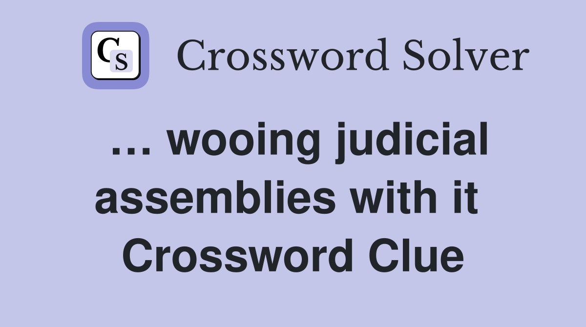 … wooing judicial assemblies with it  Crossword Clue