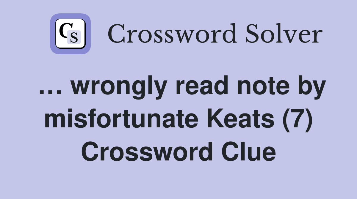 … wrongly read note by misfortunate Keats (7) Crossword Clue
