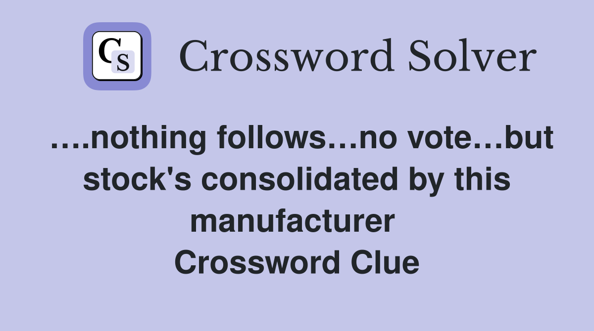 ….nothing follows…no vote…but stock's consolidated by this manufacturer  Crossword Clue