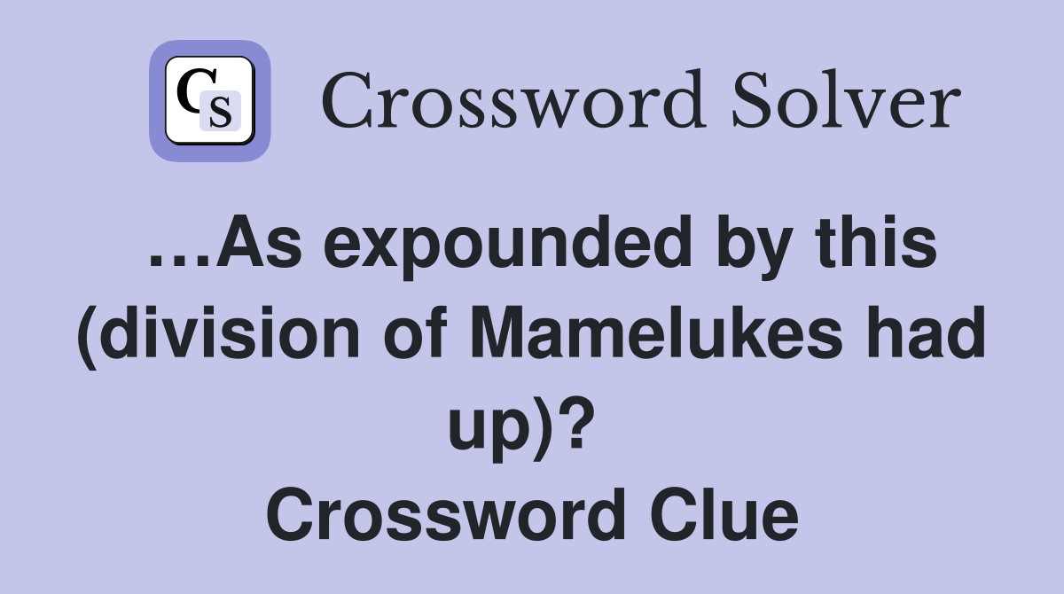 …As expounded by this (division of Mamelukes had up)?  Crossword Clue