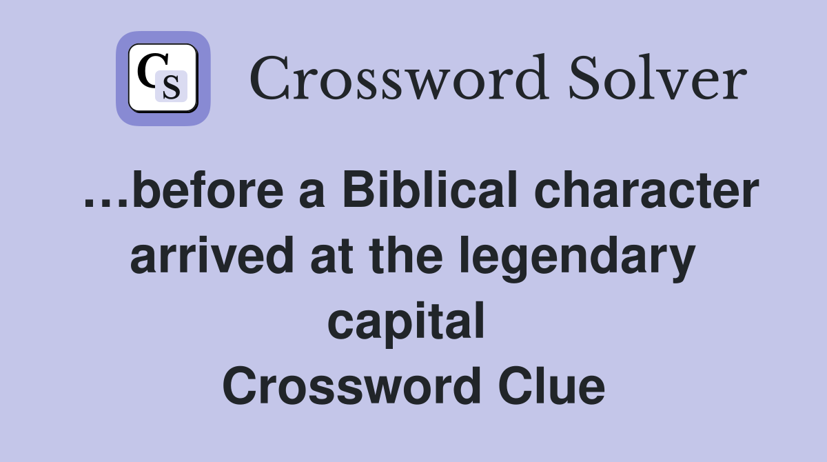 …before a Biblical character arrived at the legendary capital  Crossword Clue