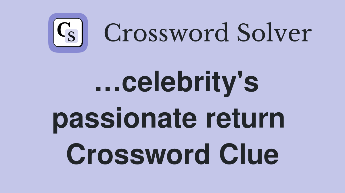 …celebrity's passionate return  Crossword Clue