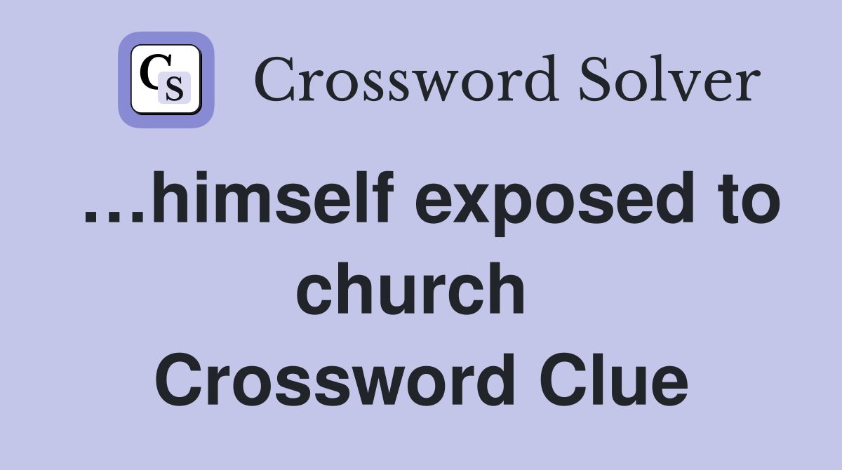…himself exposed to church  Crossword Clue
