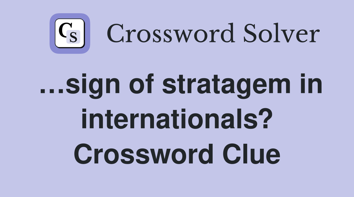 …sign of stratagem in internationals? Crossword Clue