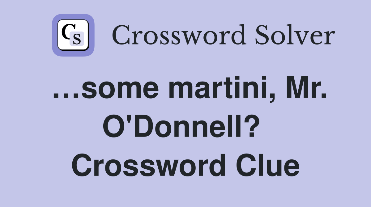 …some martini, Mr. O'Donnell?  Crossword Clue