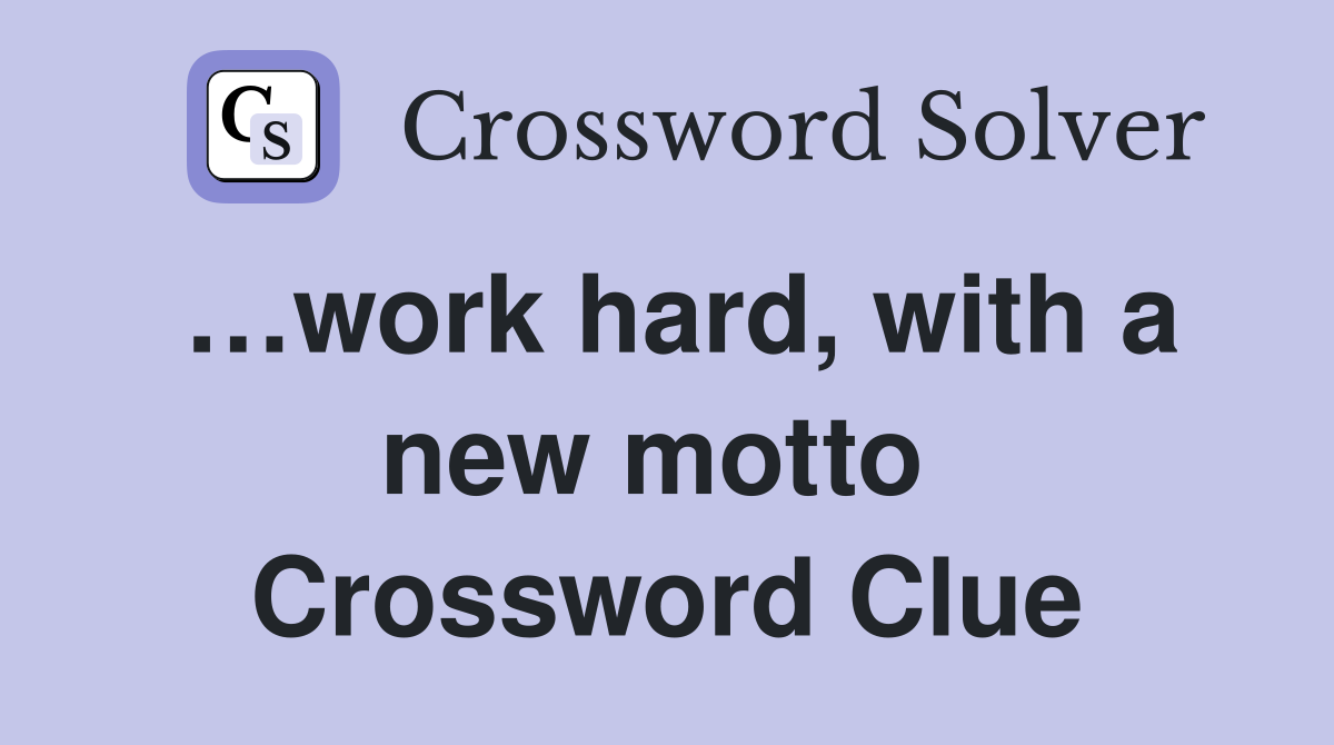 …work hard, with a new motto  Crossword Clue