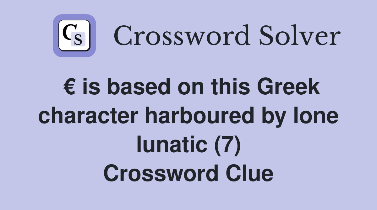 € is based on this Greek character harboured by lone lunatic (7) Crossword Clue