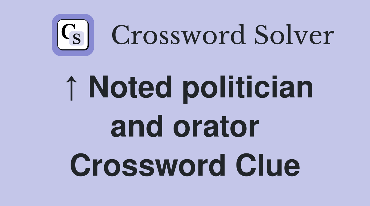 ↑ Noted politician and orator Crossword Clue