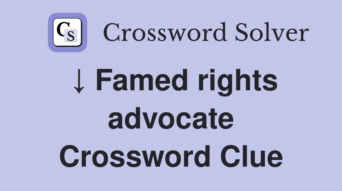↓ Famed rights advocate Crossword Clue