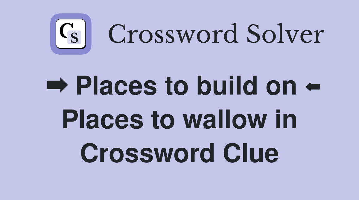 ➡️ Places to build on ⬅️ Places to wallow in Crossword Clue