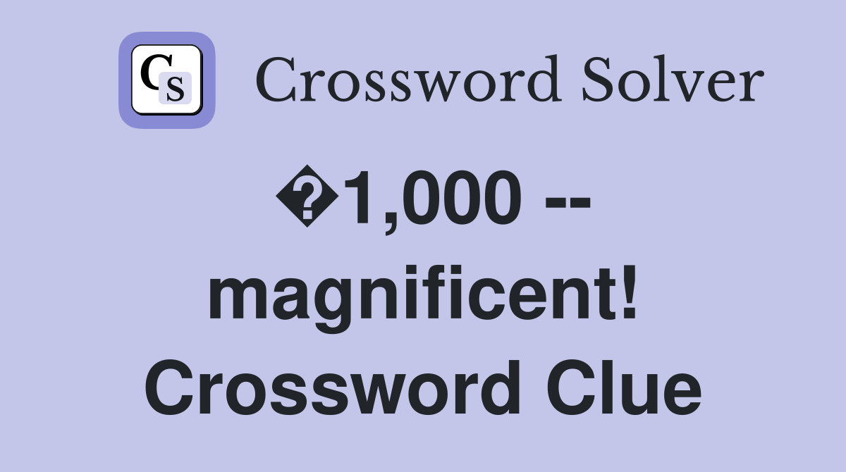 �1,000 -- magnificent! Crossword Clue