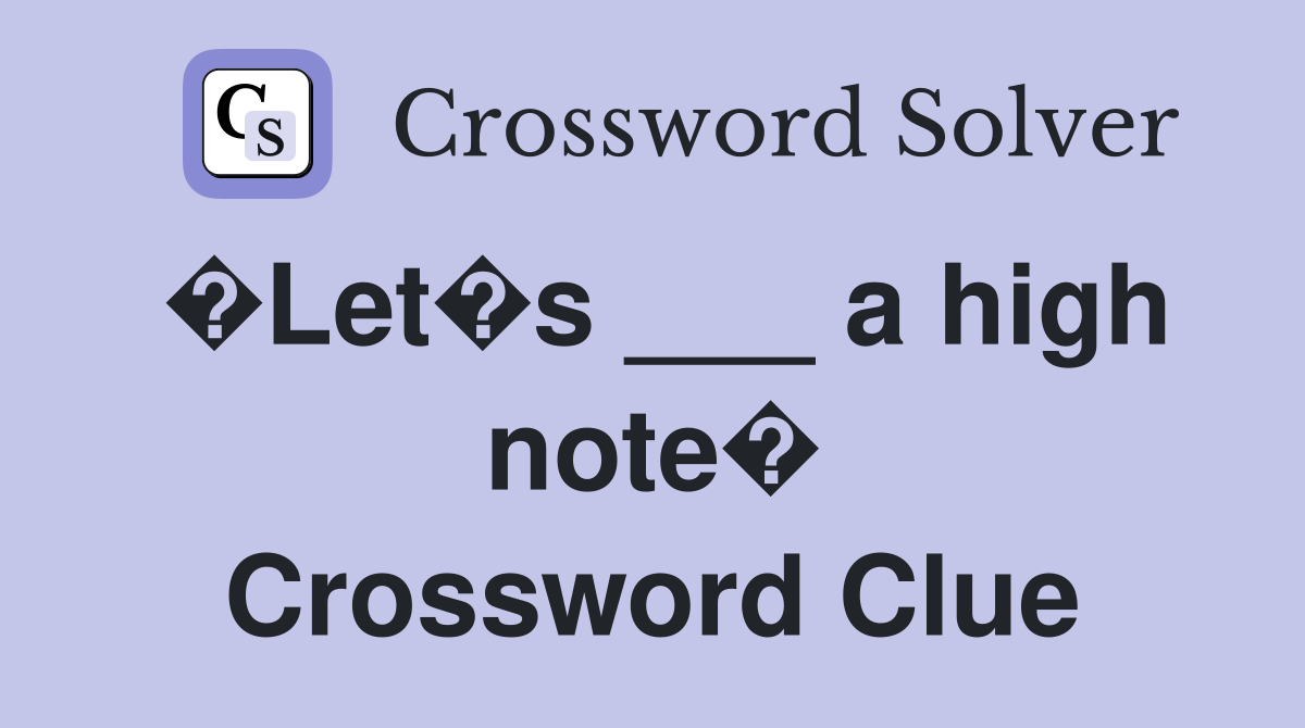 �Let�s ___ a high note� Crossword Clue