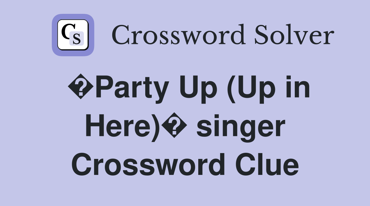 �Party Up (Up in Here)� singer Crossword Clue
