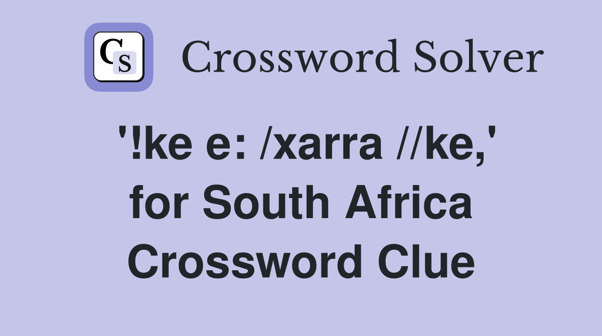 '!ke e: /xarra //ke,' for South Africa Crossword Clue