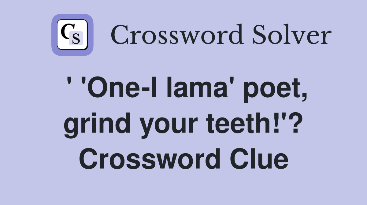 ' 'One-l lama' poet, grind your teeth!'? Crossword Clue