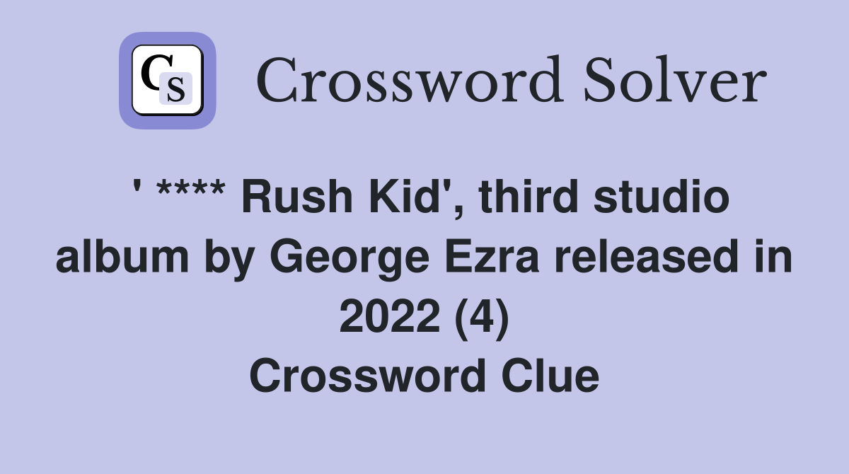 ' **** Rush Kid', third studio album by George Ezra released in 2022 (4) Crossword Clue