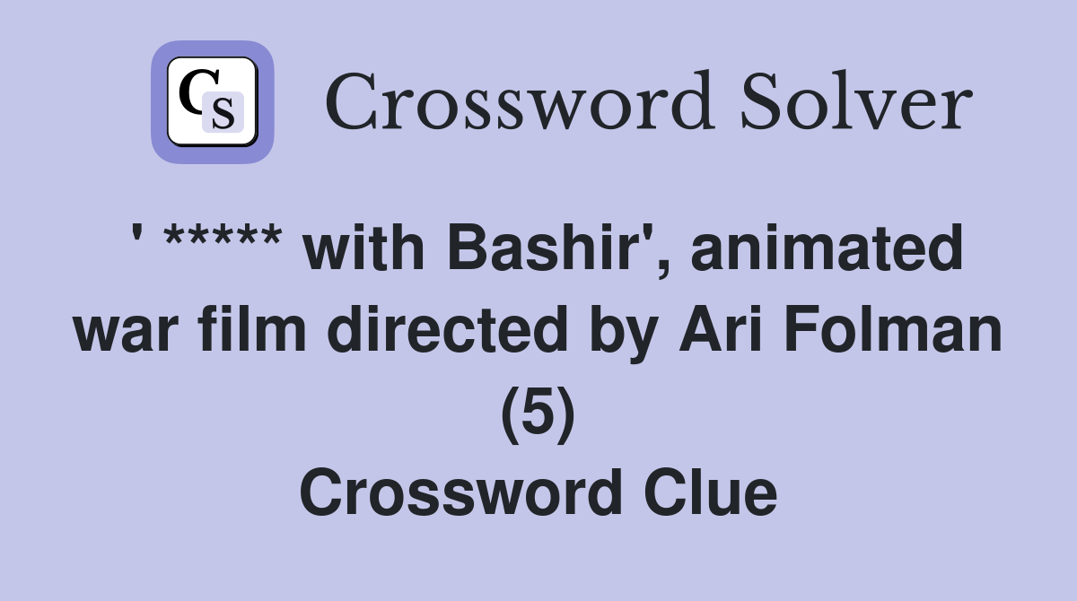 ' ***** with Bashir', animated war film directed by Ari Folman (5) Crossword Clue