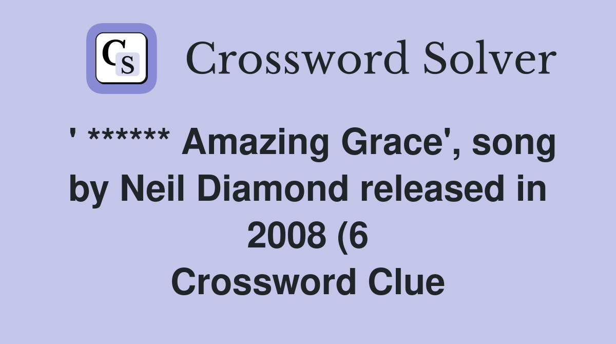 Amazing Grace #39 song by Neil Diamond released in 2008 (6) Crossword Amazing Grace #39 song by Neil Diamond released in 2008 (6) Crossword
