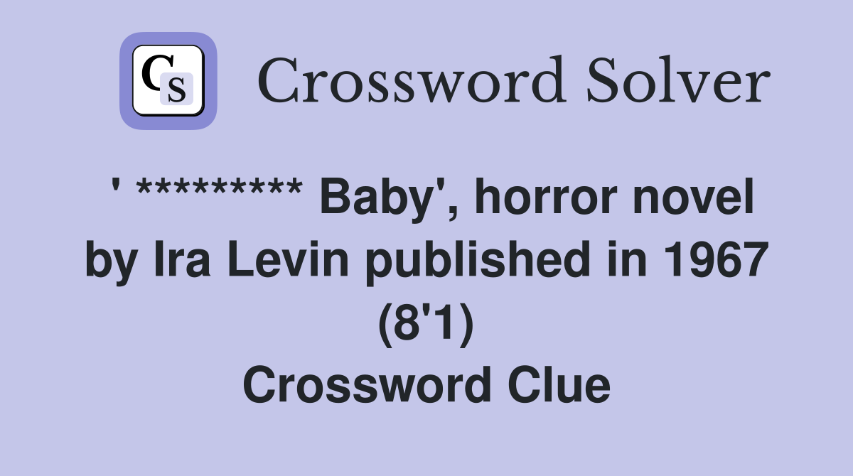 ' ********* Baby', horror novel by Ira Levin published in 1967 (8'1) Crossword Clue