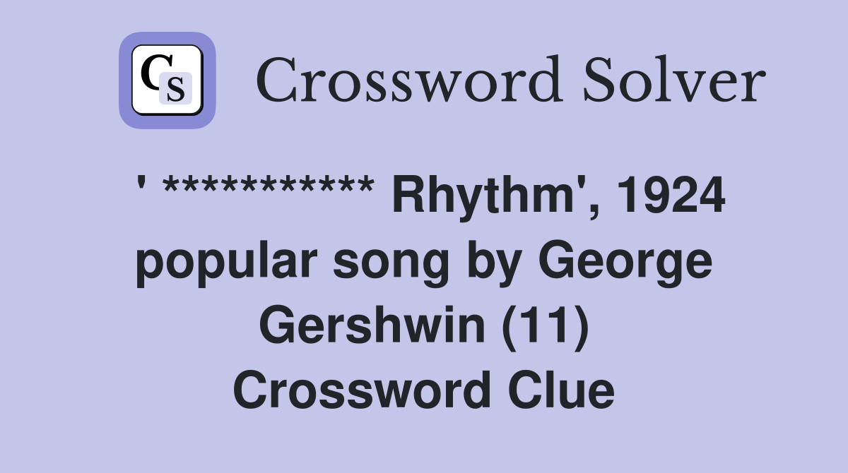 ' *********** Rhythm', 1924 popular song by George Gershwin (11) Crossword Clue