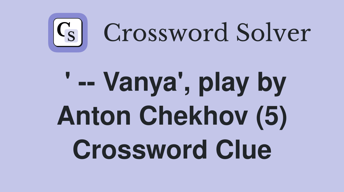 ' -- Vanya', play by Anton Chekhov (5) Crossword Clue