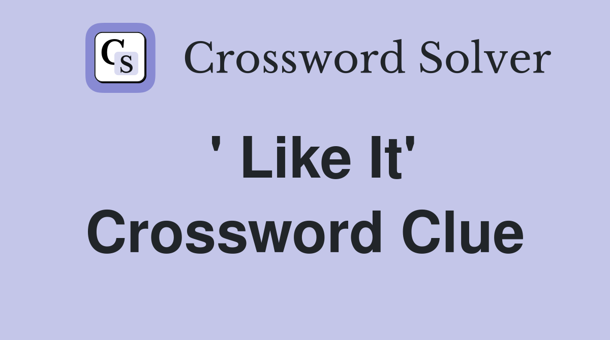 ' Like It' Crossword Clue