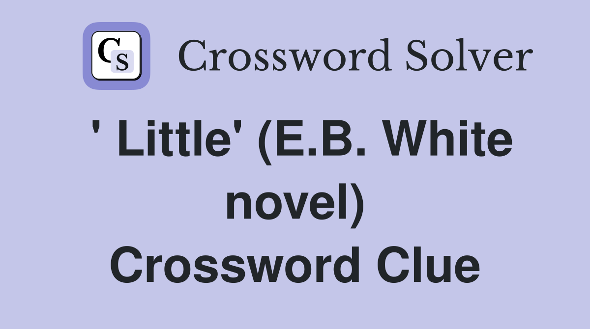 ' Little' (E.B. White novel) Crossword Clue