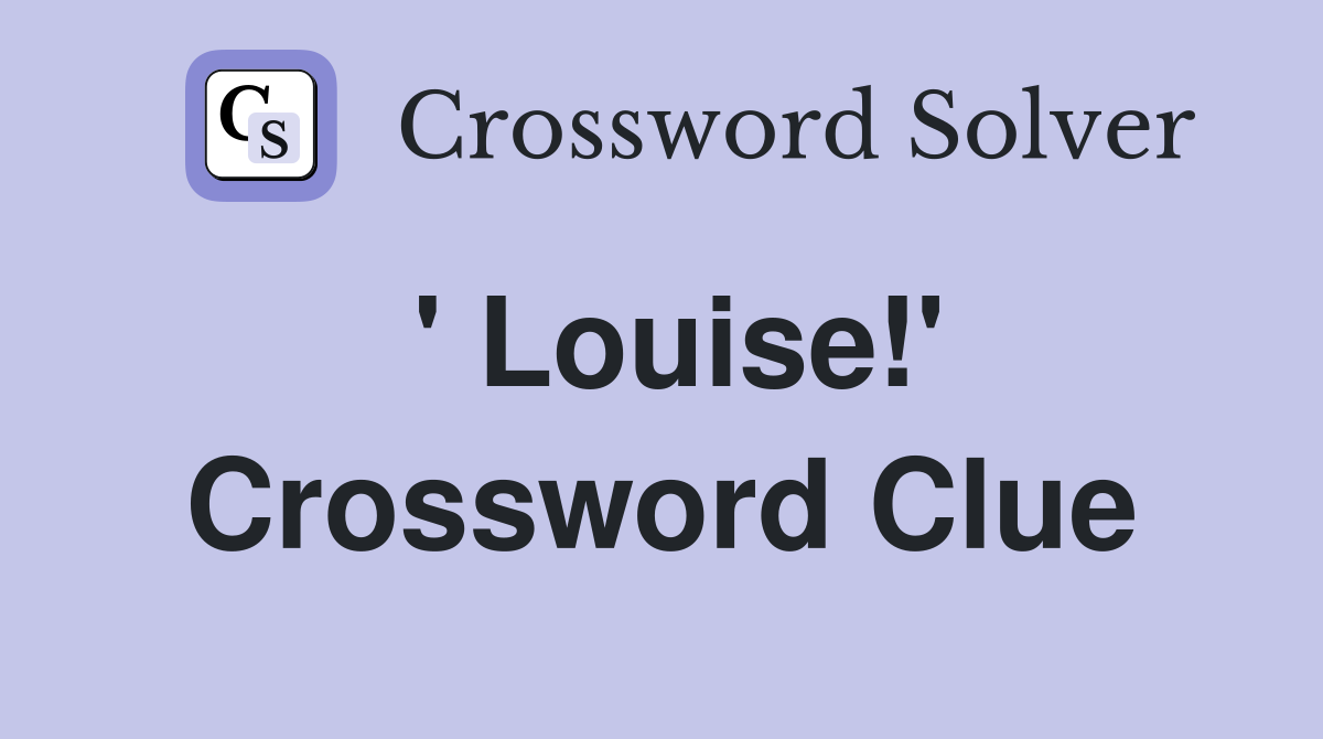 ' Louise!' Crossword Clue