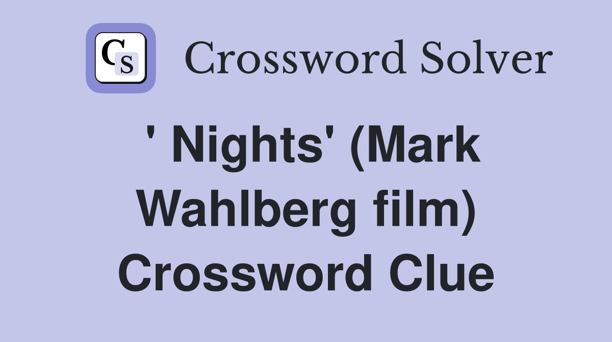 ' Nights' (Mark Wahlberg film) Crossword Clue