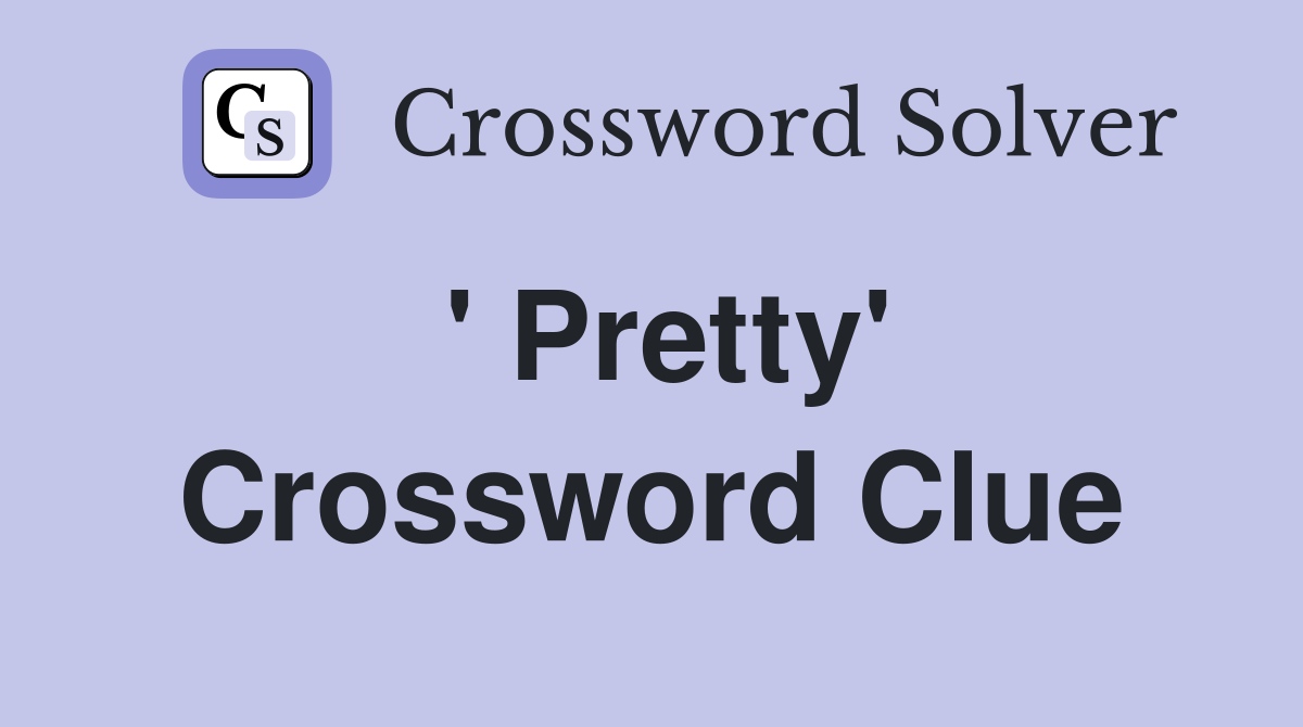 ' Pretty' Crossword Clue