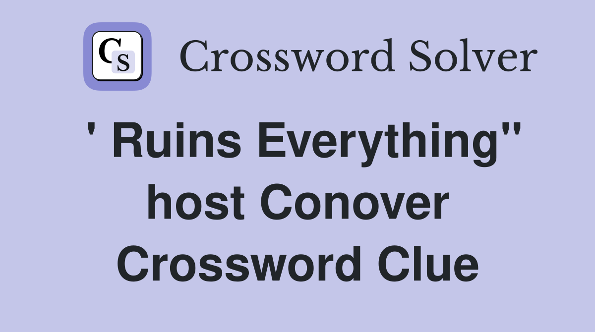 ' Ruins Everything" host Conover Crossword Clue