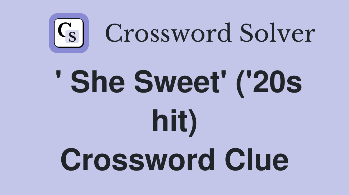 ' She Sweet' ('20s hit) Crossword Clue