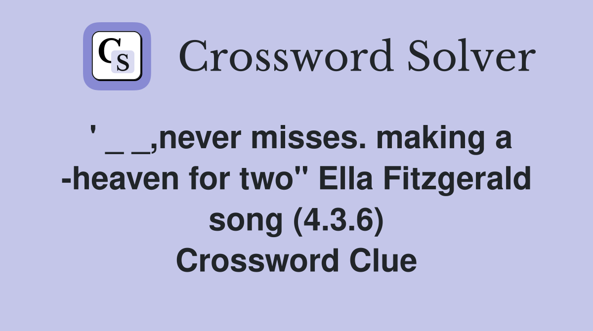 ' _ _,never misses. making a -heaven for two" Ella Fitzgerald song (4.3.6) Crossword Clue