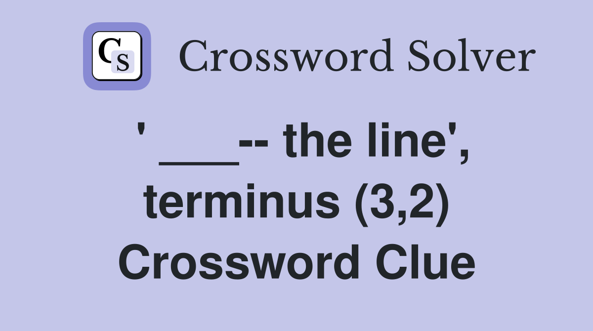 ' ___-- the line', terminus (3,2) Crossword Clue