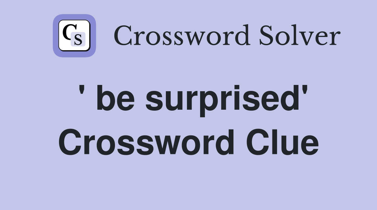 ' be surprised' Crossword Clue