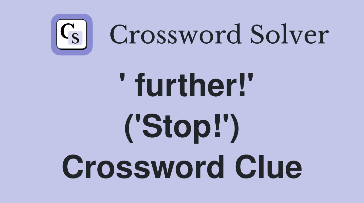 ' further!' ('Stop!') Crossword Clue