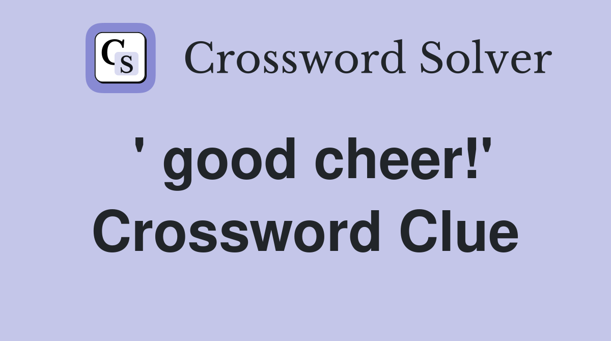 ' good cheer!' Crossword Clue