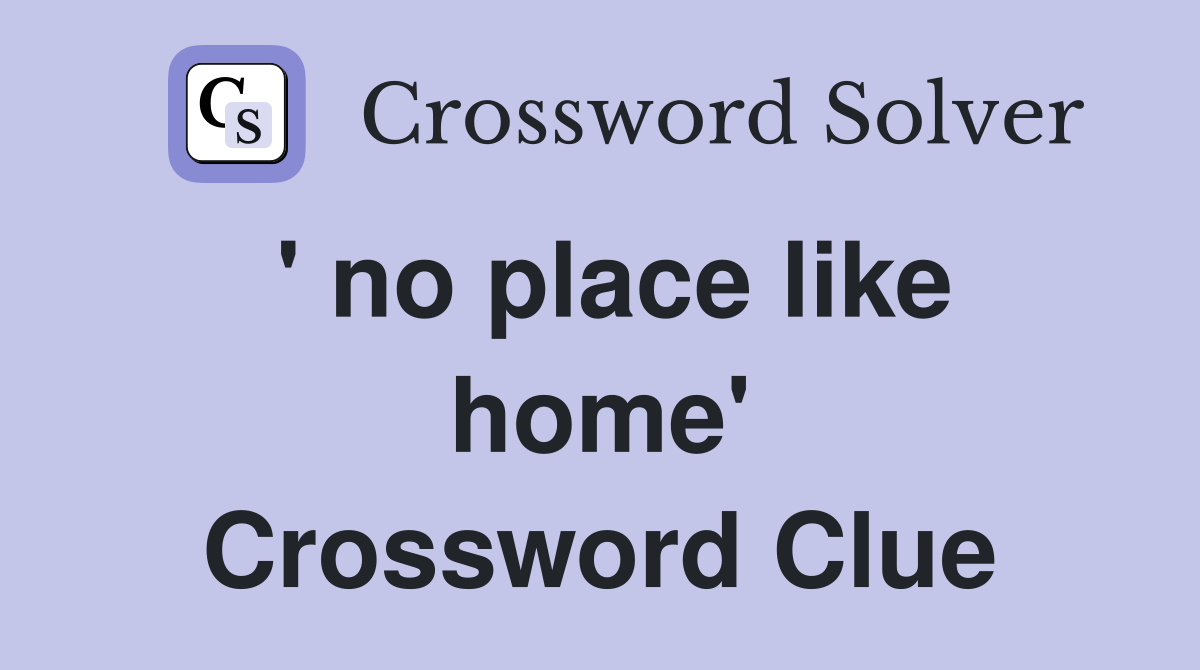 ' no place like home' Crossword Clue
