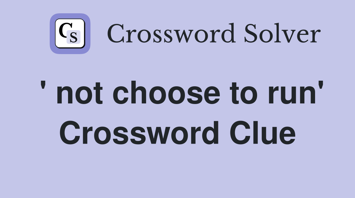 ' not choose to run' Crossword Clue