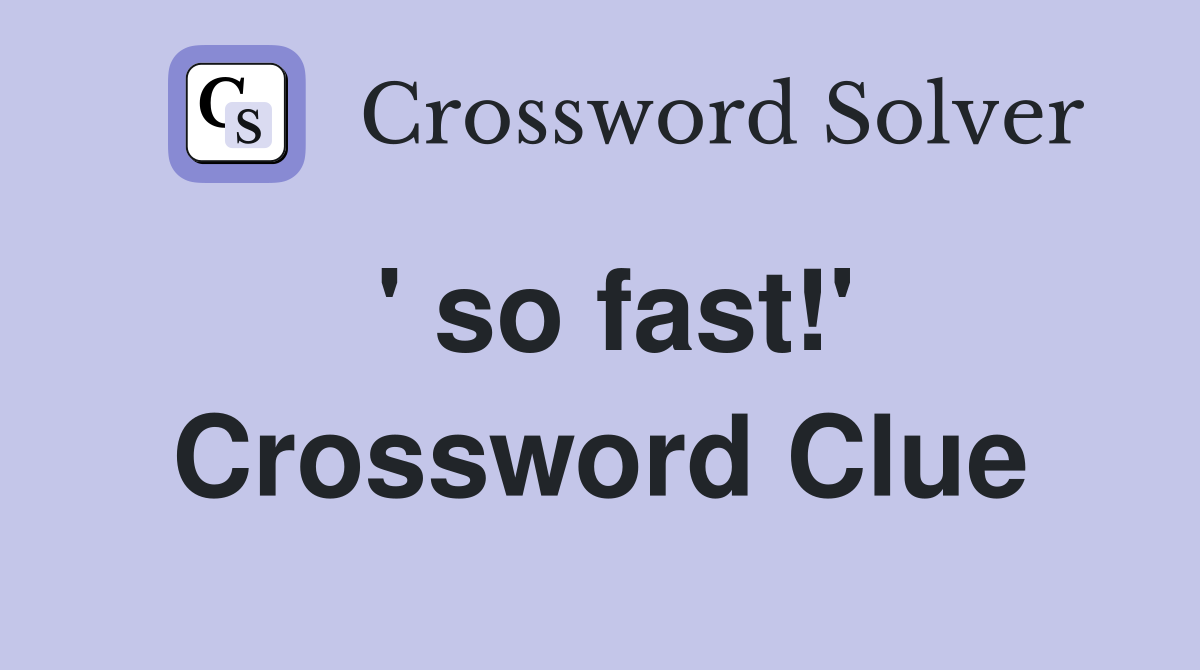 ' so fast!' Crossword Clue