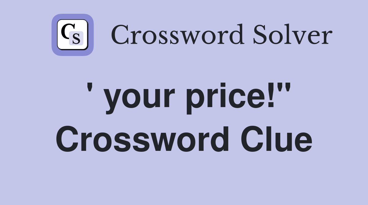 ' your price!" Crossword Clue